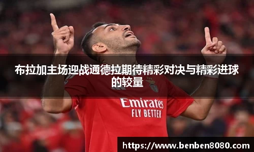 布拉加主场迎战通德拉期待精彩对决与精彩进球的较量